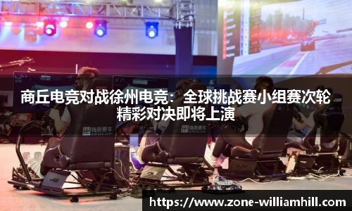 商丘电竞对战徐州电竞:全球挑战赛小组赛次轮精彩对决即将上演