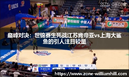 巅峰对决：世锦赛生死战江苏肯帝亚vs上海大鲨鱼的引人注目较量